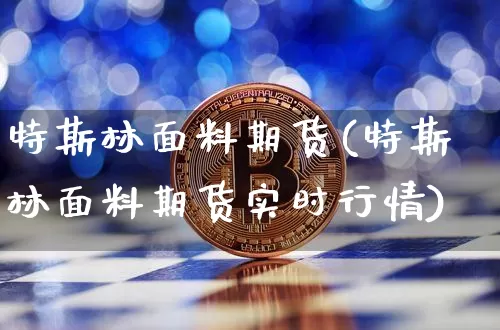 特斯林面料期货(特斯林面料期货实时行情)_纳指期货_第1张_诸葛期货直播室 特斯林面料期货(特斯林面料期货实时行情)_https://m.zghnxxa.com_纳指期货_第1张
