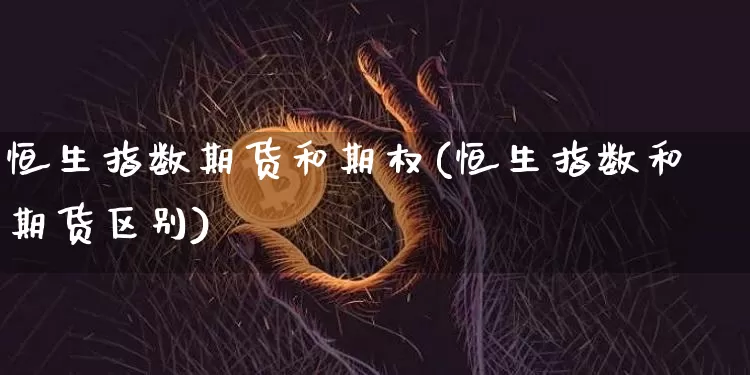 恒生指数期货和期权(恒生指数和期货区别)_https://m.zghnxxa.com_纳指期货_第1张