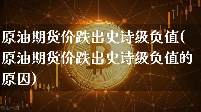 原油期货价跌出史诗级负值(原油期货价跌出史诗级负值的原因)_https://m.zghnxxa.com_恒指期货_第1张