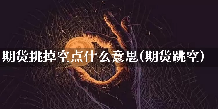 期货挑掉空点什么意思(期货跳空)_https://m.zghnxxa.com_天然气期货_第1张