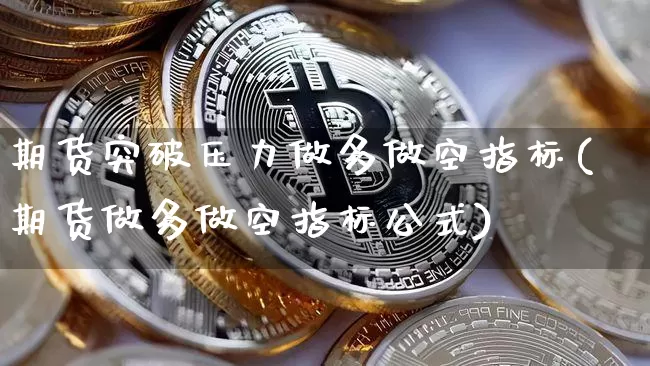 期货突破压力做多做空指标(期货做多做空指标公式)_https://m.zghnxxa.com_纳指期货_第1张