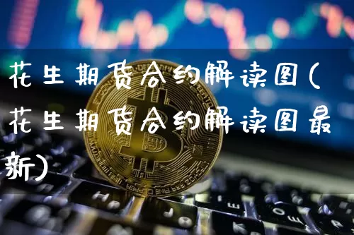 花生期货合约解读图(花生期货合约解读图最新)_股指期货_第1张_诸葛期货直播室 花生期货合约解读图(花生期货合约解读图最新)_https://m.zghnxxa.com_股指期货_第1张