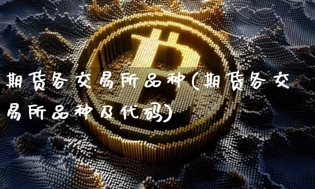 期货各交易所品种(期货各交易所品种及代码)_https://m.zghnxxa.com_纳指期货_第1张