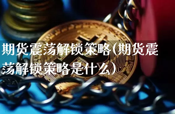 期货震荡解锁策略(期货震荡解锁策略是什么)_https://m.zghnxxa.com_原油直播_第1张