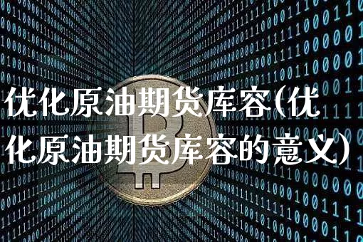优化原油期货库容(优化原油期货库容的意义)_https://m.zghnxxa.com_纳指期货_第1张