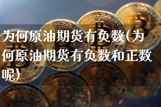 为何原油期货有负数(为何原油期货有负数和正数呢)_https://m.zghnxxa.com_黄金直播_第1张