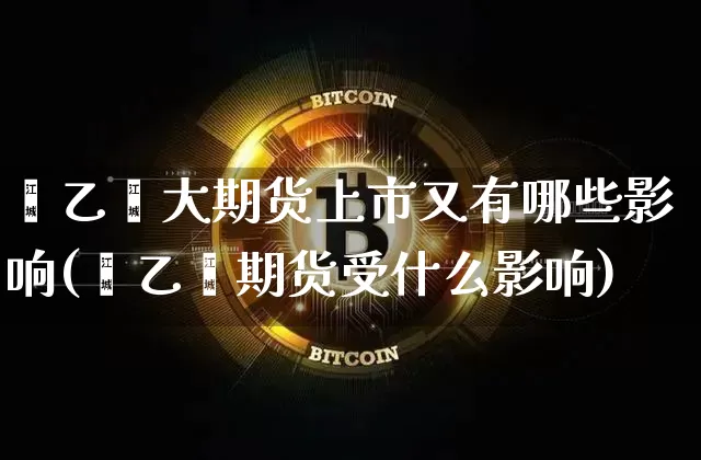 苯乙烯大期货上市又有哪些影响(苯乙烯期货受什么影响)_黄金直播_第1张_诸葛期货直播室 苯乙烯大期货上市又有哪些影响(苯乙烯期货受什么影响)_https://m.zghnxxa.com_黄金直播_第1张