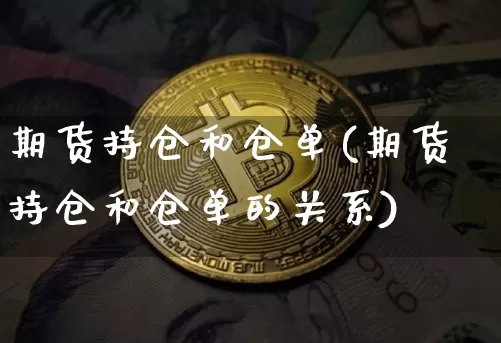 期货持仓和仓单(期货持仓和仓单的关系)_https://m.zghnxxa.com_原油直播_第1张