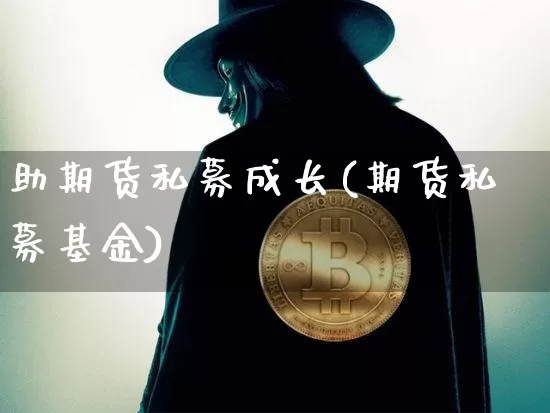 助期货私募成长(期货私募基金)_https://m.zghnxxa.com_恒指期货_第1张