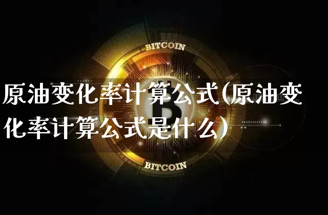 原油变化率计算公式(原油变化率计算公式是什么)_股指期货_第1张_诸葛期货直播室 原油变化率计算公式(原油变化率计算公式是什么)_https://m.zghnxxa.com_股指期货_第1张