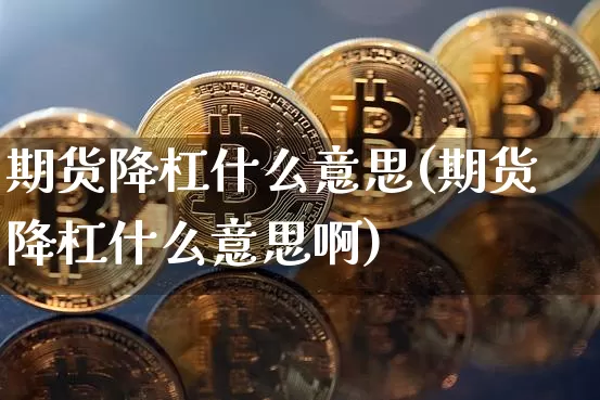 期货降杠什么意思(期货降杠什么意思啊)_https://m.zghnxxa.com_期货资讯_第1张