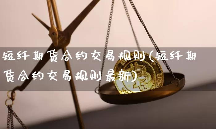 短纤期货合约交易规则(短纤期货合约交易规则最新)_https://m.zghnxxa.com_恒指期货_第1张