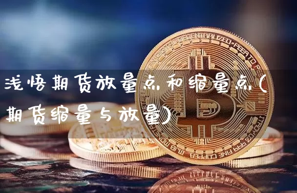 浅悟期货放量点和缩量点(期货缩量与放量)_https://m.zghnxxa.com_股指期货_第1张