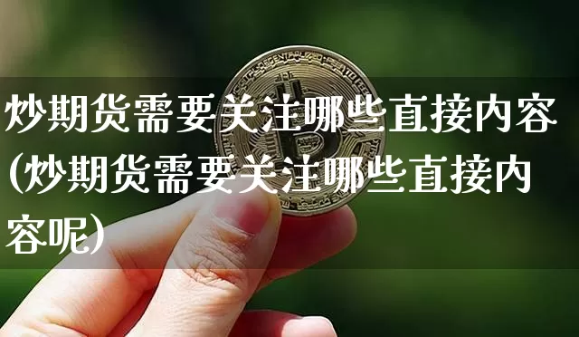 炒期货需要关注哪些直接内容(炒期货需要关注哪些直接内容呢)_https://m.zghnxxa.com_纳指期货_第1张