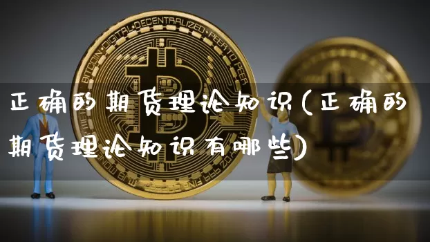 正确的期货理论知识(正确的期货理论知识有哪些)_https://m.zghnxxa.com_股指期货_第1张
