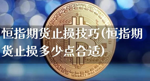 恒指期货止损技巧(恒指期货止损多少点合适)_https://m.zghnxxa.com_股指期货_第1张