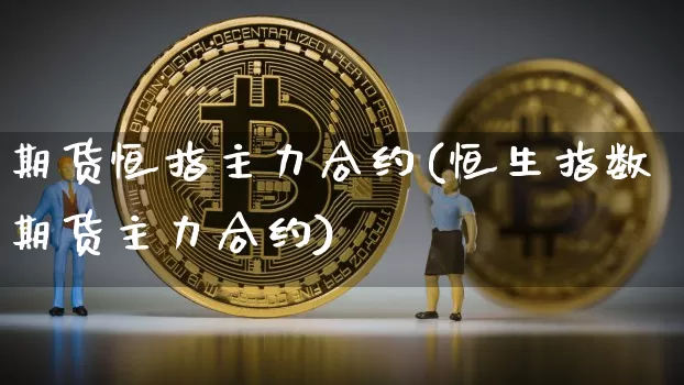 期货恒指主力合约(恒生指数期货主力合约)_原油直播_第1张_诸葛期货直播室 期货恒指主力合约(恒生指数期货主力合约)_https://m.zghnxxa.com_原油直播_第1张