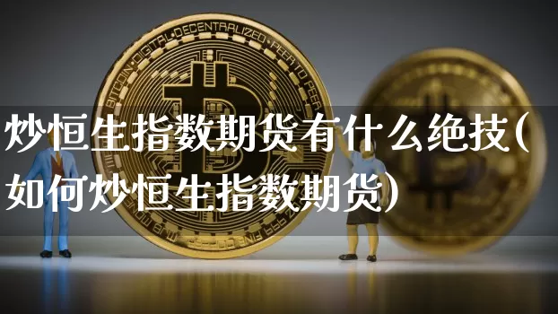 炒恒生指数期货有什么绝技(如何炒恒生指数期货)_https://m.zghnxxa.com_纳指期货_第1张