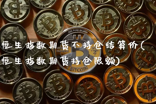 恒生指数期货不持仓结算价(恒生指数期货持仓限额)_https://m.zghnxxa.com_股指期货_第1张
