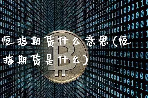 恒指期货什么意思(恒指期货是什么)_https://m.zghnxxa.com_纳指期货_第1张