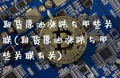 期货原油涨跌与那些关联(期货原油涨跌与那些关联有关)_原油直播_第1张_诸葛期货直播室 期货原油涨跌与那些关联(期货原油涨跌与那些关联有关)_https://m.zghnxxa.com_原油直播_第1张