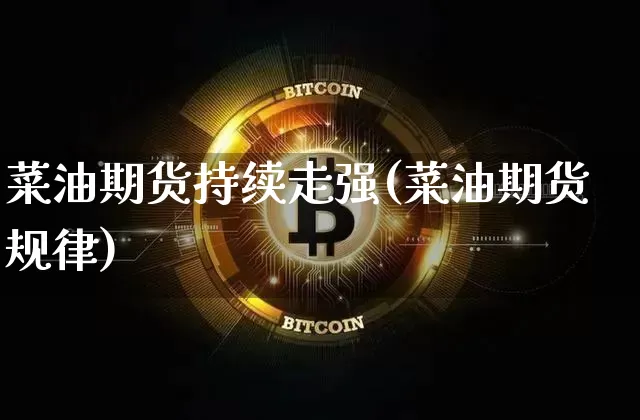 菜油期货持续走强(菜油期货规律)_https://m.zghnxxa.com_股指期货_第1张