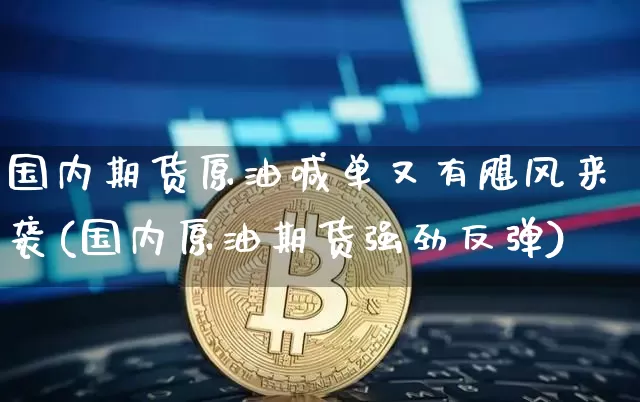 国内期货原油喊单又有飓风来袭(国内原油期货强劲反弹)_https://m.zghnxxa.com_纳指期货_第1张