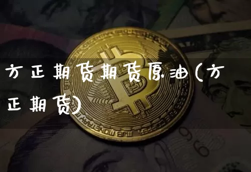 方正期货期货原油(方正期货)_天然气期货_第1张_诸葛期货直播室 方正期货期货原油(方正期货)_https://m.zghnxxa.com_天然气期货_第1张