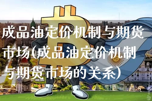 成品油定价机制与期货市场(成品油定价机制与期货市场的关系)_https://m.zghnxxa.com_原油直播_第1张