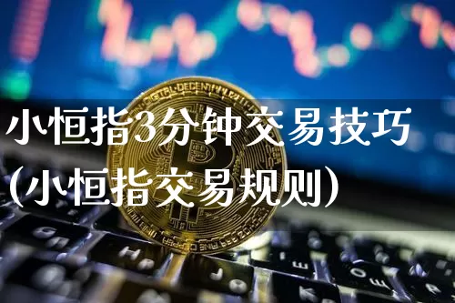 小恒指3分钟交易技巧(小恒指交易规则)_https://m.zghnxxa.com_纳指期货_第1张