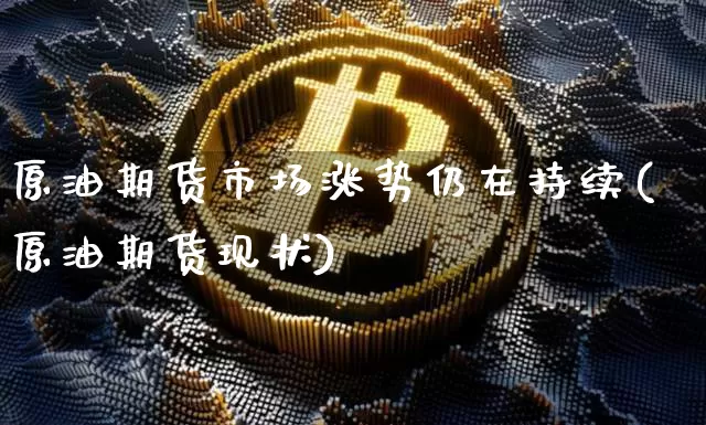 原油期货市场涨势仍在持续(原油期货现状)_https://m.zghnxxa.com_纳指期货_第1张