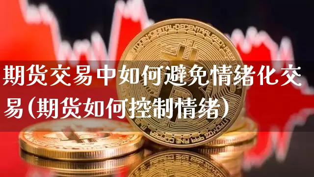 期货交易中如何避免情绪化交易(期货如何控制情绪)_股指期货_第1张_诸葛期货直播室 期货交易中如何避免情绪化交易(期货如何控制情绪)_https://m.zghnxxa.com_股指期货_第1张