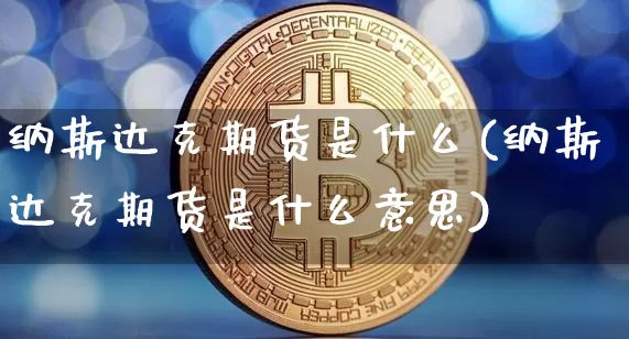 纳斯达克期货是什么(纳斯达克期货是什么意思)_https://m.zghnxxa.com_恒指期货_第1张