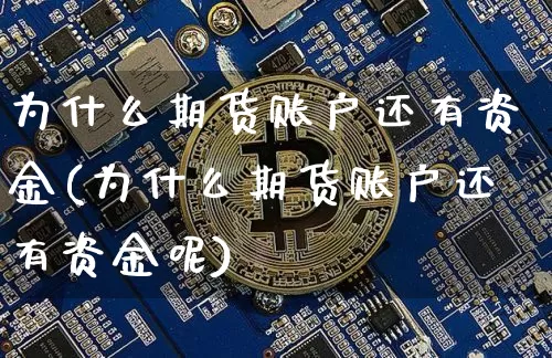 为什么期货账户还有资金(为什么期货账户还有资金呢)_https://m.zghnxxa.com_期货资讯_第1张