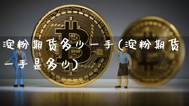 淀粉期货多少一手(淀粉期货一手是多少)_https://m.zghnxxa.com_天然气期货_第1张