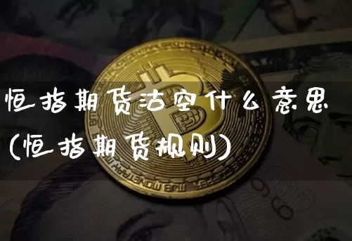 恒指期货沽空什么意思(恒指期货规则)_https://m.zghnxxa.com_期货资讯_第1张