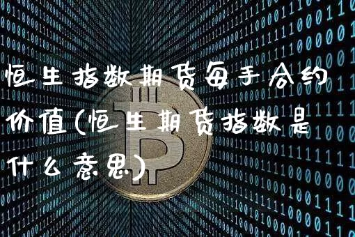 恒生指数期货每手合约价值(恒生期货指数是什么意思)_https://m.zghnxxa.com_期货资讯_第1张