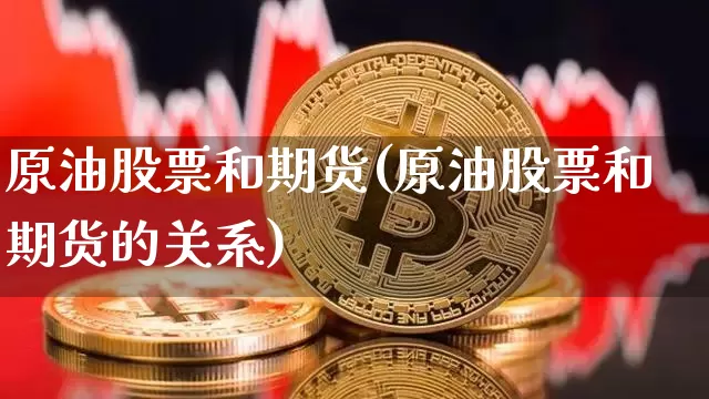 原油股票和期货(原油股票和期货的关系)_https://m.zghnxxa.com_纳指期货_第1张