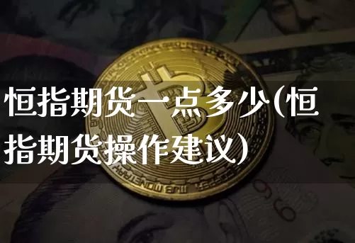 恒指期货一点多少(恒指期货操作建议)_https://m.zghnxxa.com_原油直播_第1张