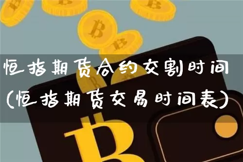 恒指期货合约交割时间(恒指期货交易时间表)_https://m.zghnxxa.com_天然气期货_第1张