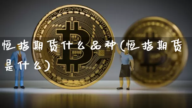 恒指期货什么品种(恒指期货是什么)_https://m.zghnxxa.com_黄金直播_第1张