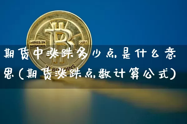期货中涨跌多少点是什么意思(期货涨跌点数计算公式)_https://m.zghnxxa.com_恒指期货_第1张