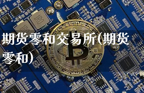 期货零和交易所(期货零和)_https://m.zghnxxa.com_纳指期货_第1张