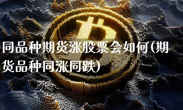 同品种期货涨股票会如何(期货品种同涨同跌)_https://m.zghnxxa.com_纳指期货_第1张