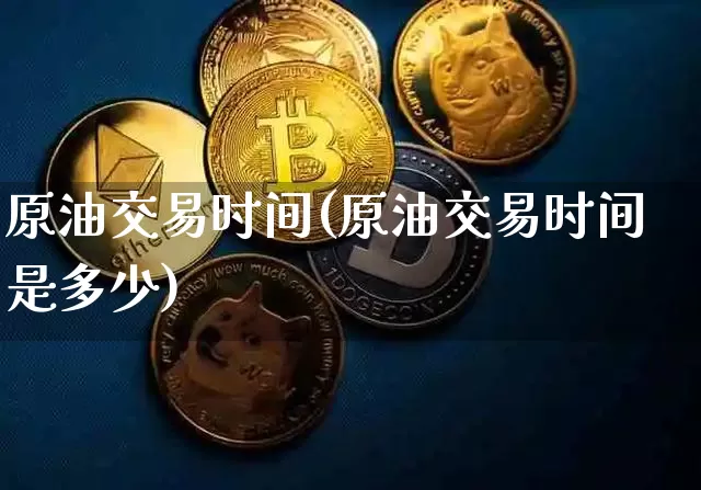 原油交易时间(原油交易时间是多少)_纳指期货_第1张_诸葛期货直播室 原油交易时间(原油交易时间是多少)_https://m.zghnxxa.com_纳指期货_第1张