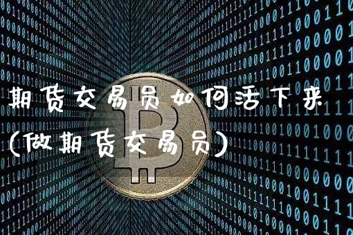 期货交易员如何活下来(做期货交易员)_https://m.zghnxxa.com_原油直播_第1张