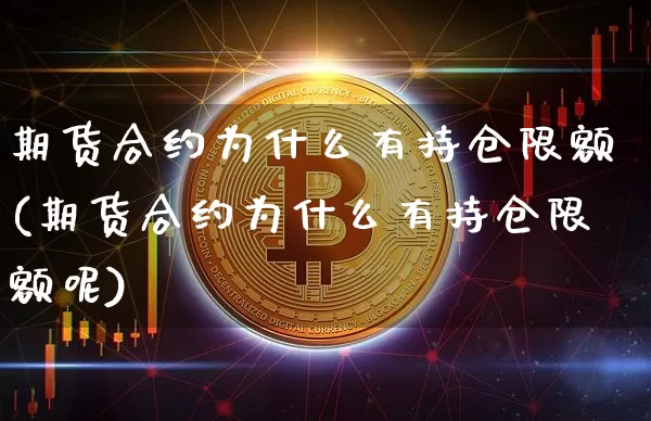 期货合约为什么有持仓限额(期货合约为什么有持仓限额呢)_https://m.zghnxxa.com_股指期货_第1张