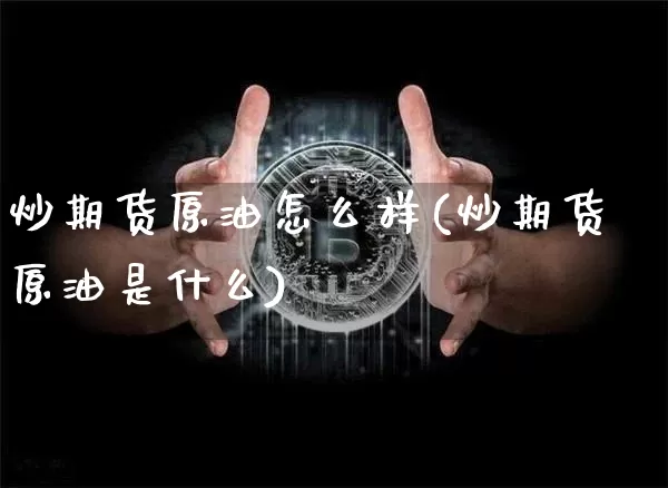 炒期货原油怎么样(炒期货原油是什么)_https://m.zghnxxa.com_恒指期货_第1张