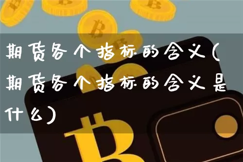 期货各个指标的含义(期货各个指标的含义是什么)_https://m.zghnxxa.com_期货资讯_第1张