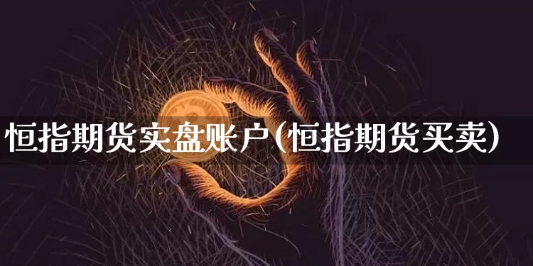 恒指期货实盘账户(恒指期货买卖)_https://m.zghnxxa.com_原油直播_第1张